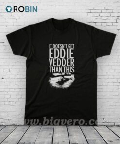 It Doesn’t Get Eddie Vedder Than Shirt