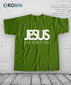 Jesus Just Believe In Him Shirt