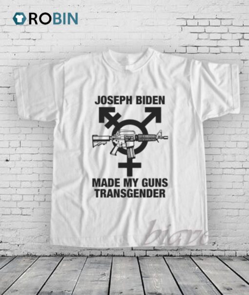 Joseph Biden Made My Guns Transgender Shirt