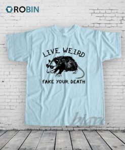 Live Weird Fake Your Death Shirt Live Weird Fake Your Death Shirt