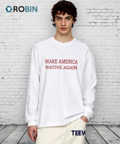 Make America Native Again Shirt