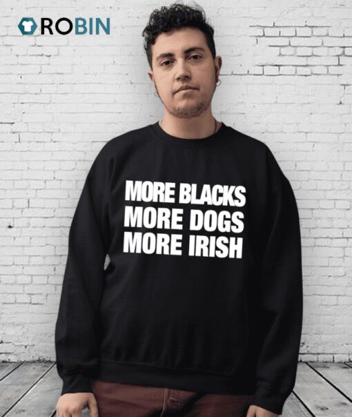 More Blacks More Dogs More Irish Shirt