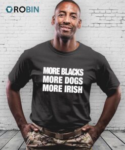 More Blacks More Dogs More Irish Shirt