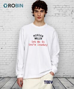 Morgan Wallen Get Me To God’s Country Shirt