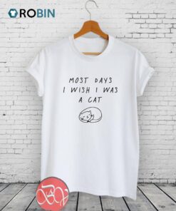 most days I wish I was a cat Unisex Shirt