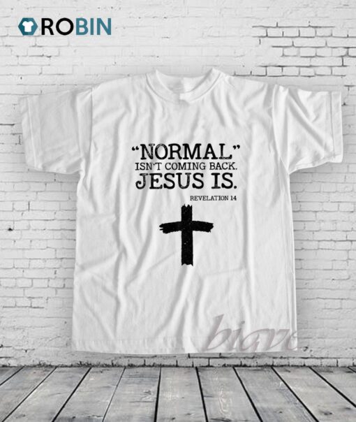 Normal Is Not Coming Back Jesus Is Revelation 14 Shirt
