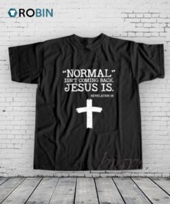 Normal Is Not Coming Back Jesus Is Revelation 14 Shirt