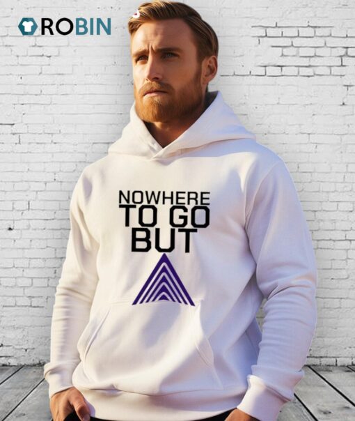 Nowhere To Go But Shirt