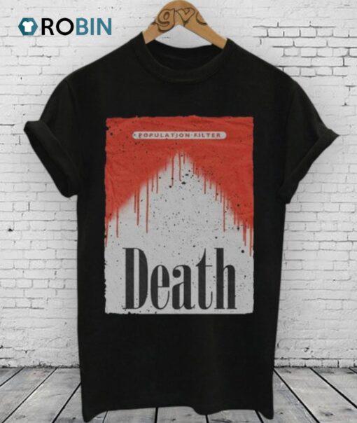 Population Filter Death Unisex Shirt   Cool Unisex Shirt Designs For Guys