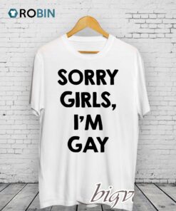 Sorry Girls Im Gay Shirt
