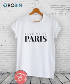 Take Me To Paris Unisex Shirt