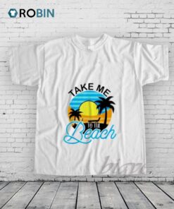 Take Me To The Beach Shirt
