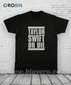 Taylor Swift Or Die Shirt