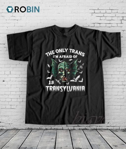 The Only Trans I’m Afraid Of Is Transylvania Shirt