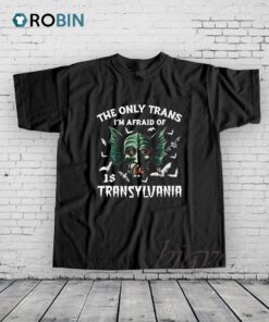 The Only Trans I’m Afraid Of Is Transylvania Shirt