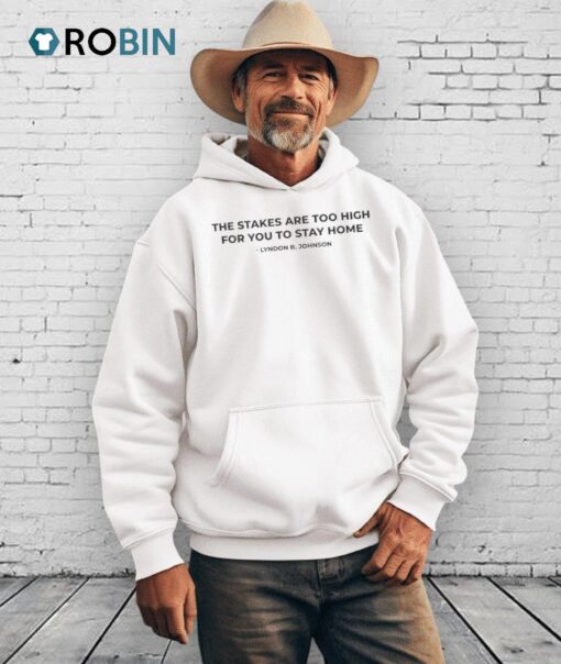 The Stakes Are Too High For You To Stay Home Lyndon B Johnson Shirt