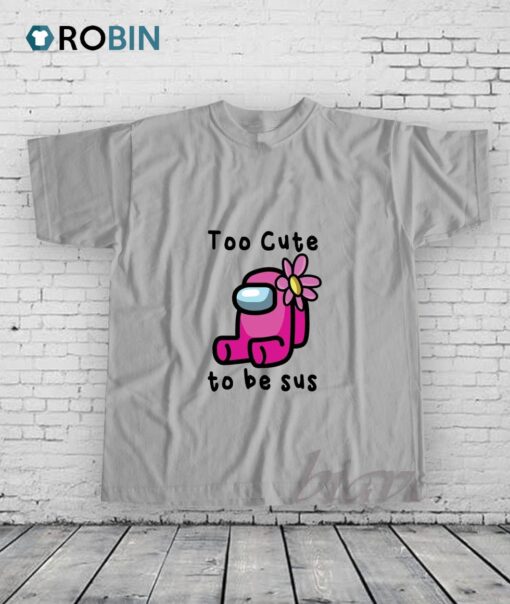 Too Cute To Be Sus Among Us Shirt