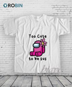 Too Cute To Be Sus Among Us Shirt