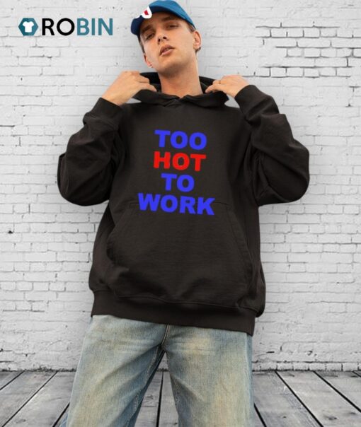 Too Hot To Work Shirt