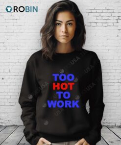 Too Hot To Work Shirt