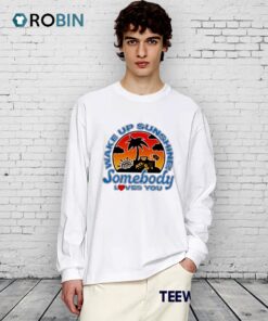 Wake Up Sunshine Somebody Loves You Sunset Shirt