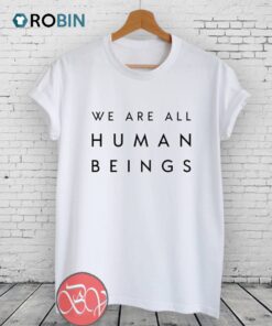 We Are All Human Beings Unisex Shirt