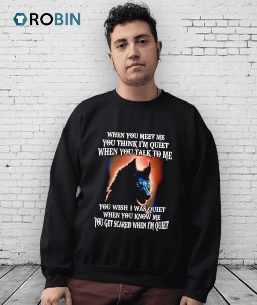 Wolf When You Meet Me You Think I’m Quiet When You Talk To Me Shirt