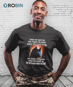 Wolf When You Meet Me You Think I’m Quiet When You Talk To Me Shirt