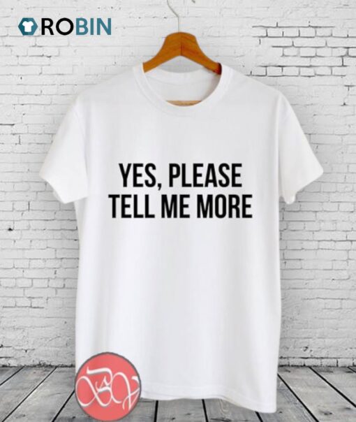 Yes, please tell me more Unisex Shirt