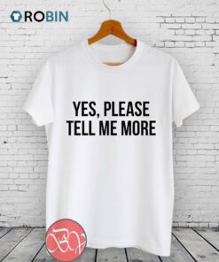 Yes, please tell me more Unisex Shirt