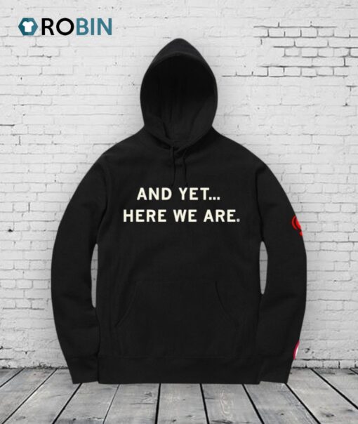 And Yet Here We Are Shirt