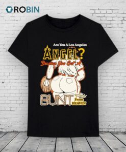 Are You A Los Angeles Angels Because You Got A Bunt From Heaven Shirt