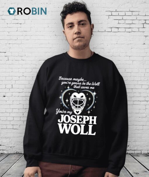 Because Maybe You’re Gonna Be The Woll That Saves Me You’re My Joseph Woll Shirt