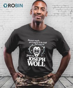 Because Maybe You’re Gonna Be The Woll That Saves Me You’re My Joseph Woll Shirt