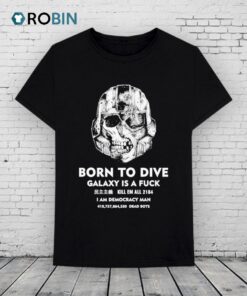Born To Dive Galaxy Is A Fuck Kill Em All 2184 I Am Democracy Man Dead Bots Skull Shirt Born To Dive Galaxy Is A Fuck Kill Em All 2184 I Am Democracy Man Dead Bots Skull Shirt