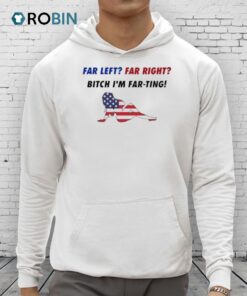 Far Left Far Right Bitch I’m Far Ting Shirt