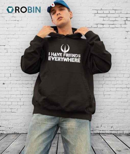 I Have Friends Everywhere Shirt