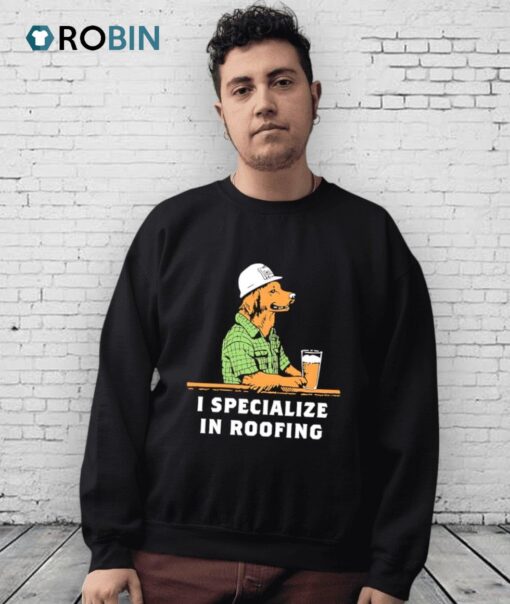 I Specialize In Roofing Shirt