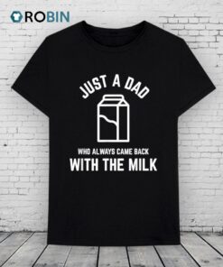 Just A Dad Who Always Came Back With The Milk Fathers Day Shirt