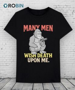 Many Men Wish Death Upon Me Gorilla Shirt