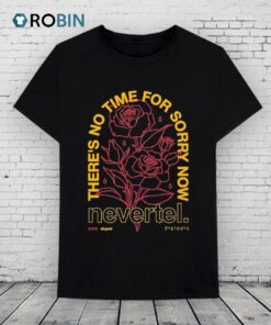 Nevertel There’s No Time For Sorry Now All Good Shirt