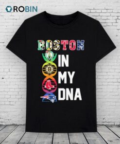 Official Boston Red Sox Boston Bruins Boston Celtics New England Patriots Boston In My Dna Shirt Official Boston Red Sox Boston Bruins Boston Celtics New England Patriots Boston In My Dna Shirt