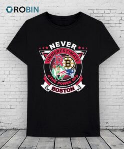 Official Boston Red Sox Boston Bruins Boston Celtics New England Patriots Never Underestimate The Power Of Boston Shirt Official Boston Red Sox Boston Bruins Boston Celtics New England Patriots Never Underestimate The Power Of Boston Shirt