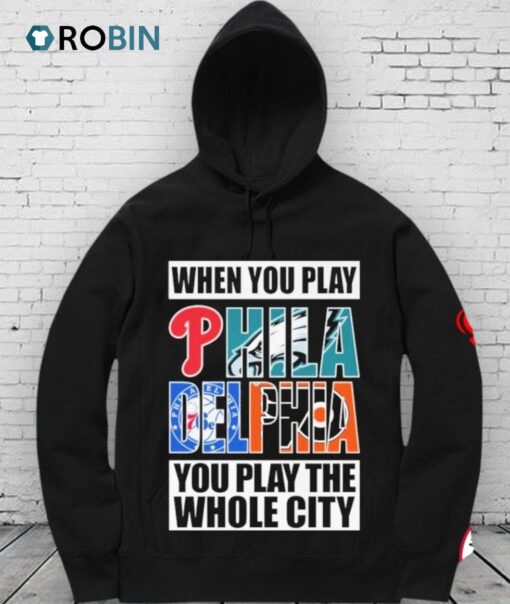 Philadelphia Phillies Philadelphia Eagles Philadelphia 76ers Philadelphia Flyers When You Play Philadelphia You Play The Whole City Shirt