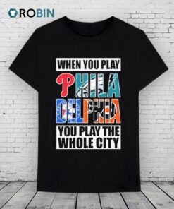 Philadelphia Phillies Philadelphia Eagles Philadelphia 76ers Philadelphia Flyers When You Play Philadelphia You Play The Whole City Shirt Philadelphia Phillies Philadelphia Eagles Philadelphia 76ers Philadelphia Flyers When You Play Philadelphia You Play The Whole City Shirt