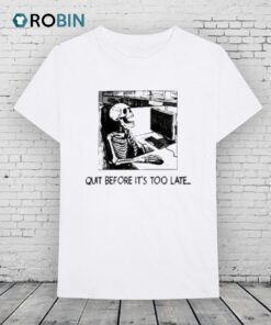 Quit Before It’s Too Late Skeleton Shirt
