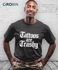 Tattoos Are Trashy Shirt Tattoos Are Trashy Shirt