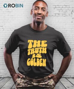 The Truth Is Golden Shirt The Truth Is Golden Shirt