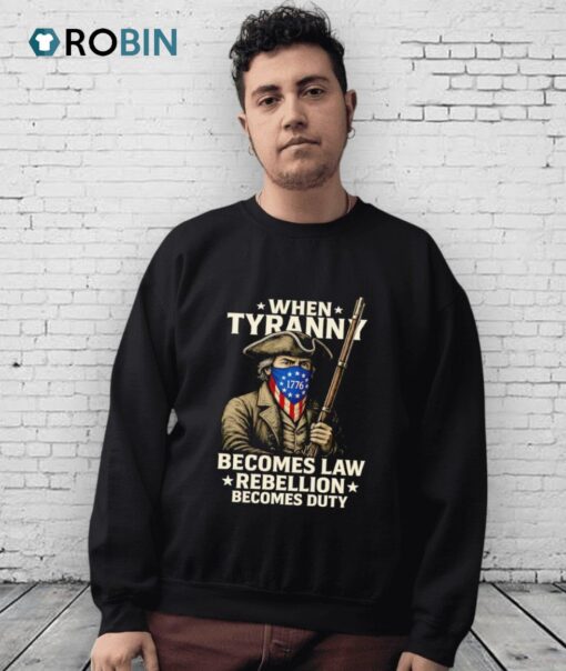 When Tyranny Becomes Law Rebellion Becomes Duty Shirt
