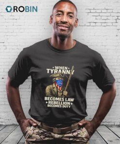 When Tyranny Becomes Law Rebellion Becomes Duty Shirt